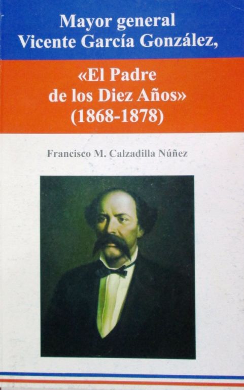 Mayor general Vicente García González, “El Padre de los Diez Años”