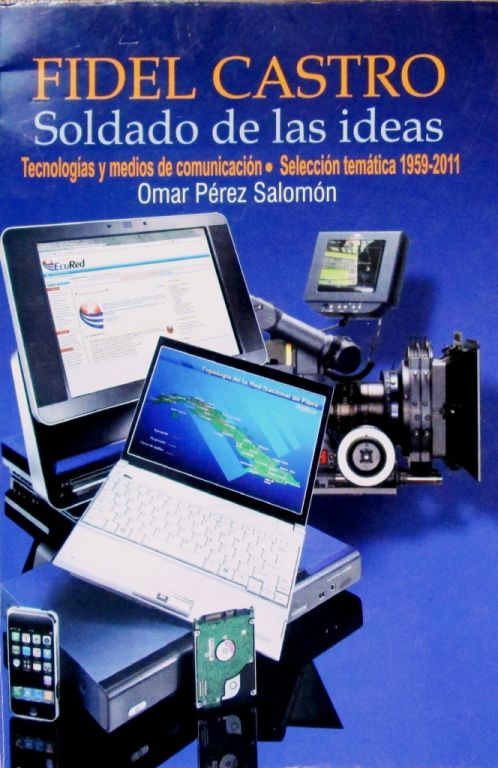 Fidel Castro. Soldado de las ideas. Tecnologías y medios de comunicación. Selección temática 1959-2011